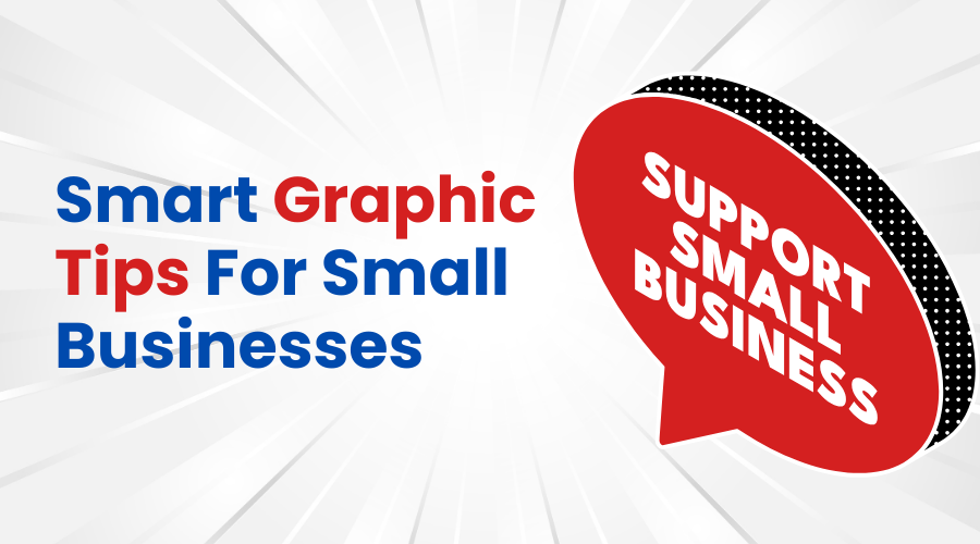 Design on a Budget: Smart Graphic Tips For Small Businesses