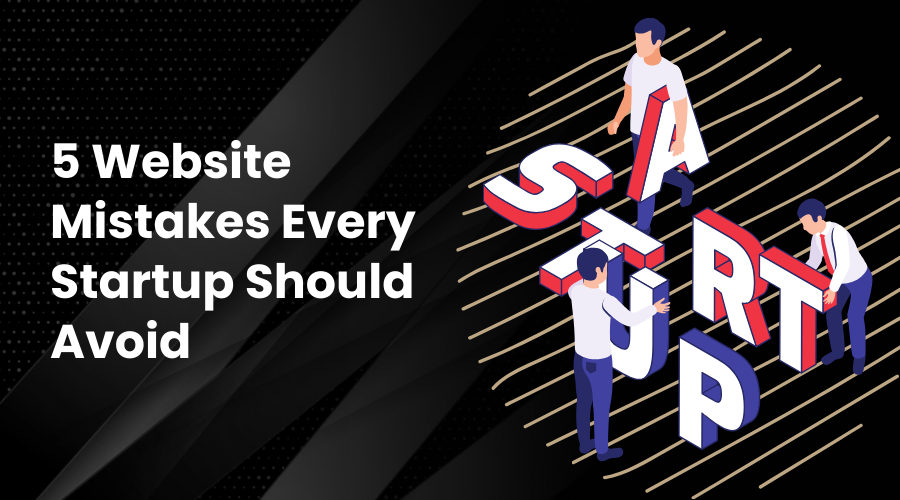 5 Website Mistakes Every Startup Should Avoid